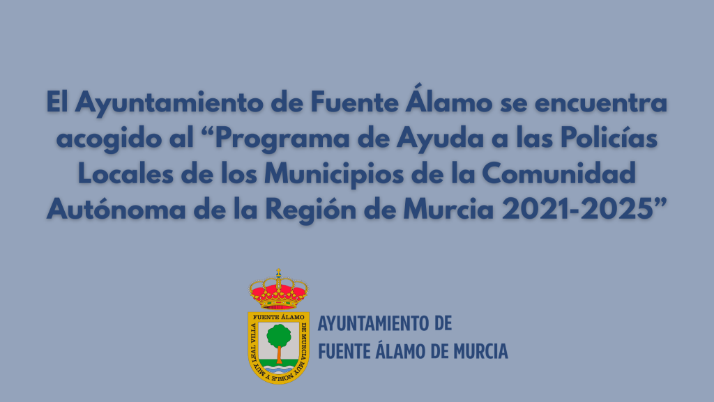 El Ayto de Fuente Álamo se encuentra acogido al “Programa de Ayuda a las Policías Locales de los Municipios de la CARM 2021-2025”