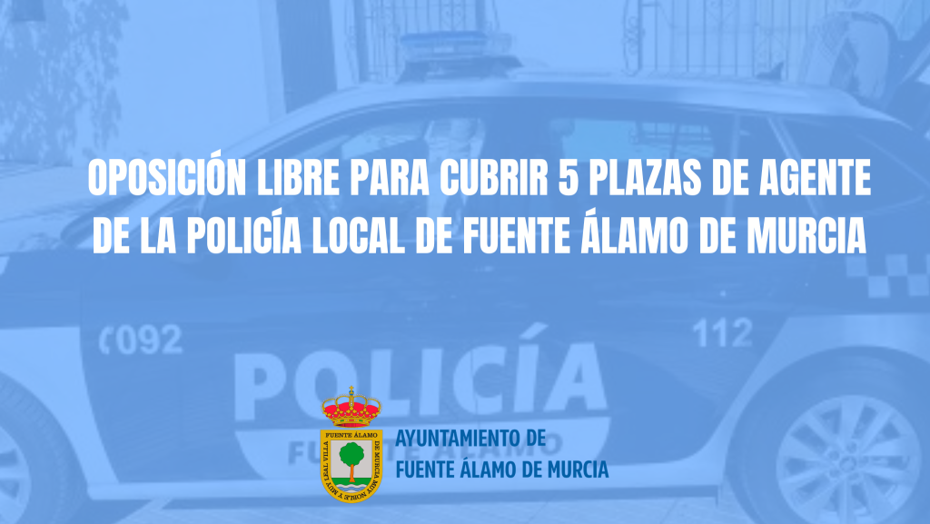 Oposición libre para cubrir 5 plazas de Agente de la Policía Local de Fuente Álamo de Murcia